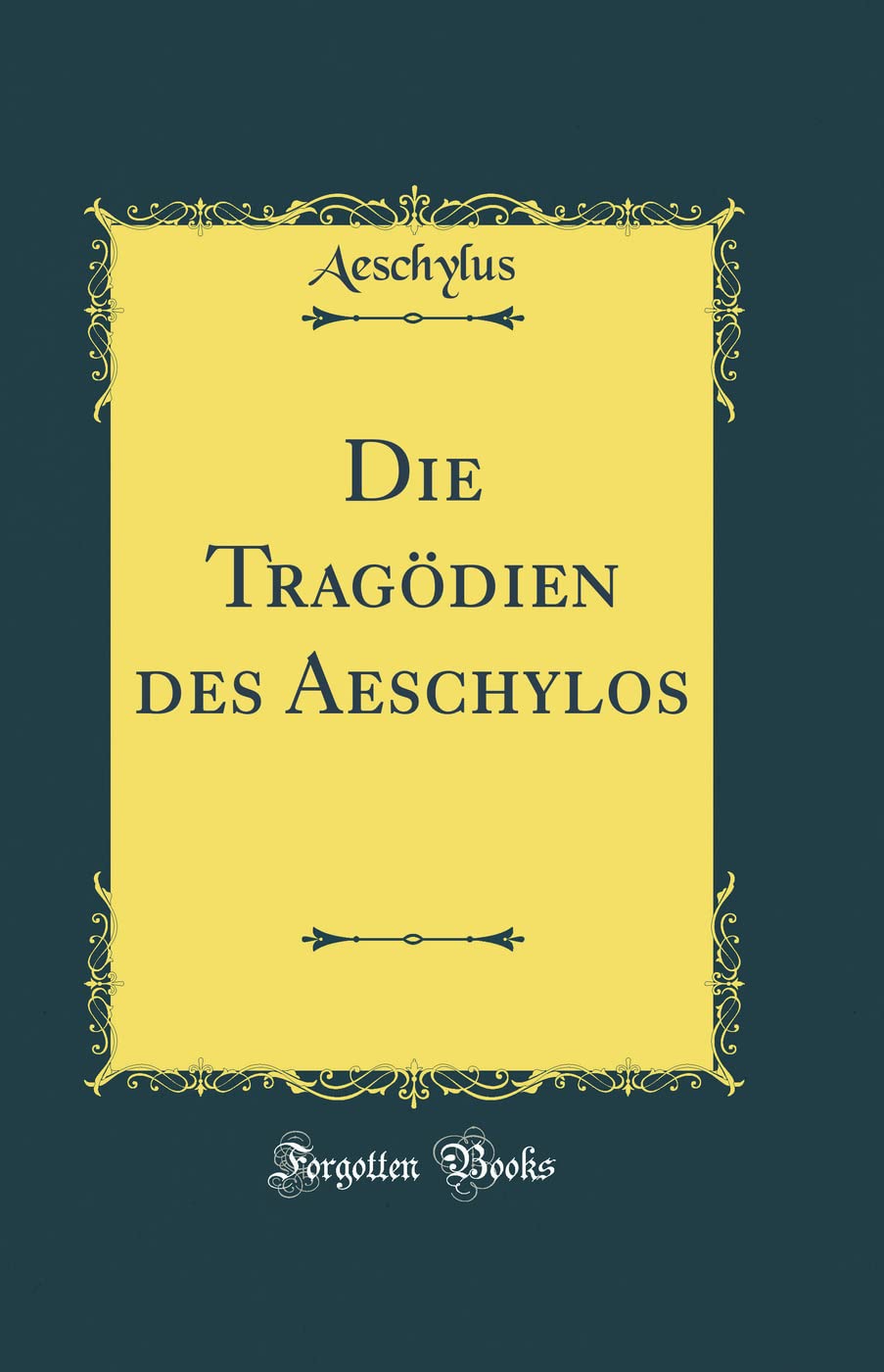 Die Tragödien des Aeschylos (Classic Reprint) Film, Art & Culture