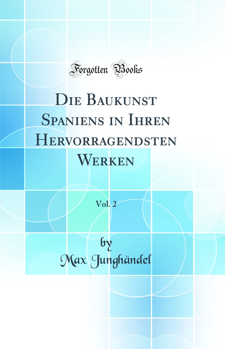 Die Baukunst Spaniens in Ihren Hervorragendsten Werken, Vol. 2 (Classic Reprint) Architecture
