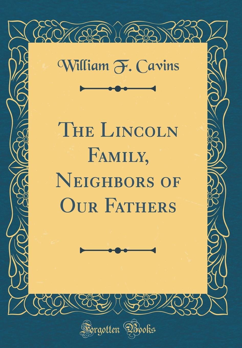 The Lincoln Family, Neighbors of Our Fathers (Classic Reprint) Memories