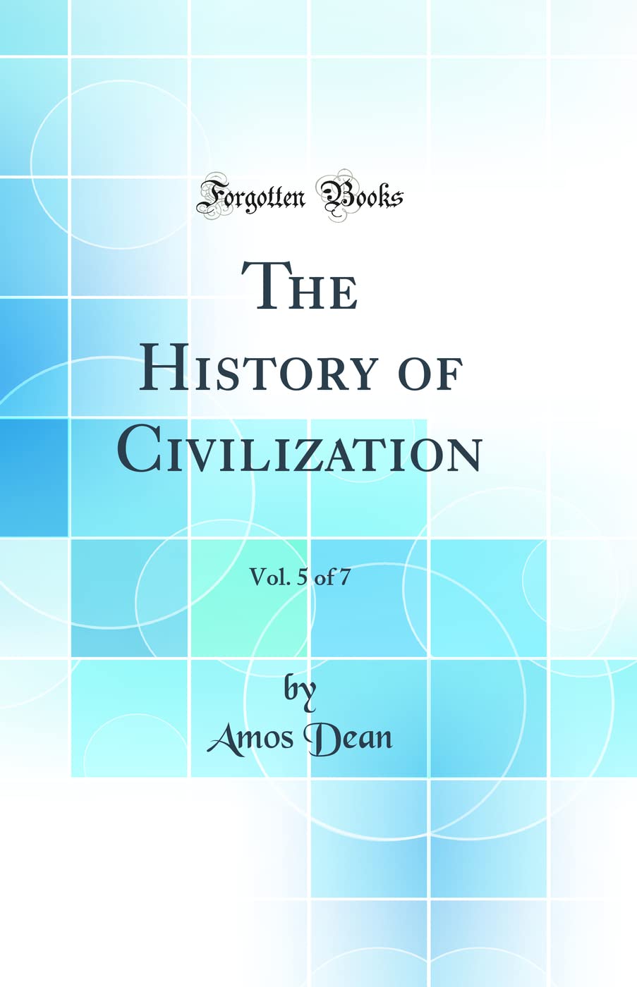 The History of Civilization, Vol. 5 of 7 (Classic Reprint) Politics & History