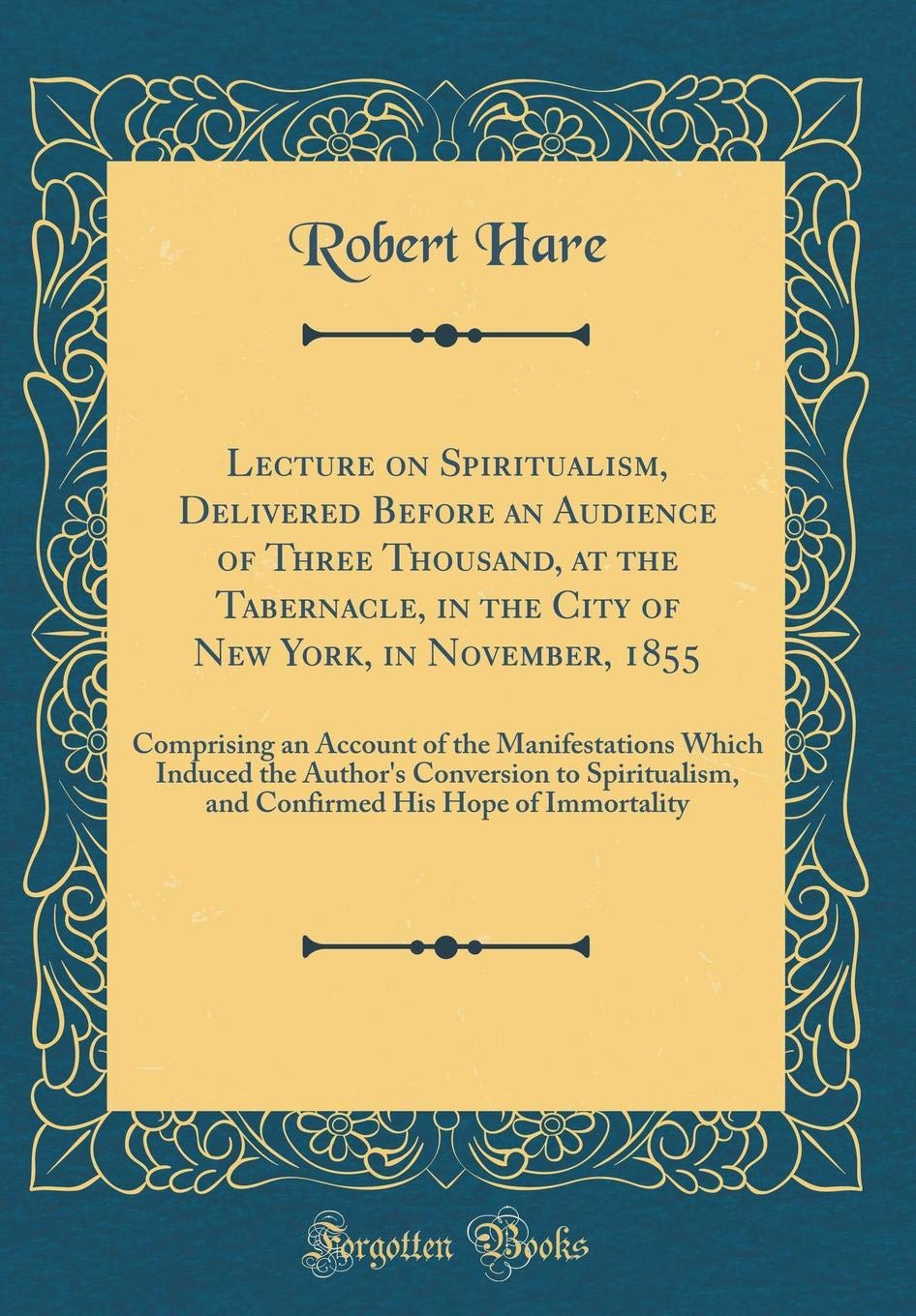 Lecture on Spiritualism, Delivered Before an Audience of Three Thousand, at the Tabernacle, in the City of New York, in November, 1855: Comprising an ... to Spiritualism, and Confirmed His Ho Religion & Esotericism