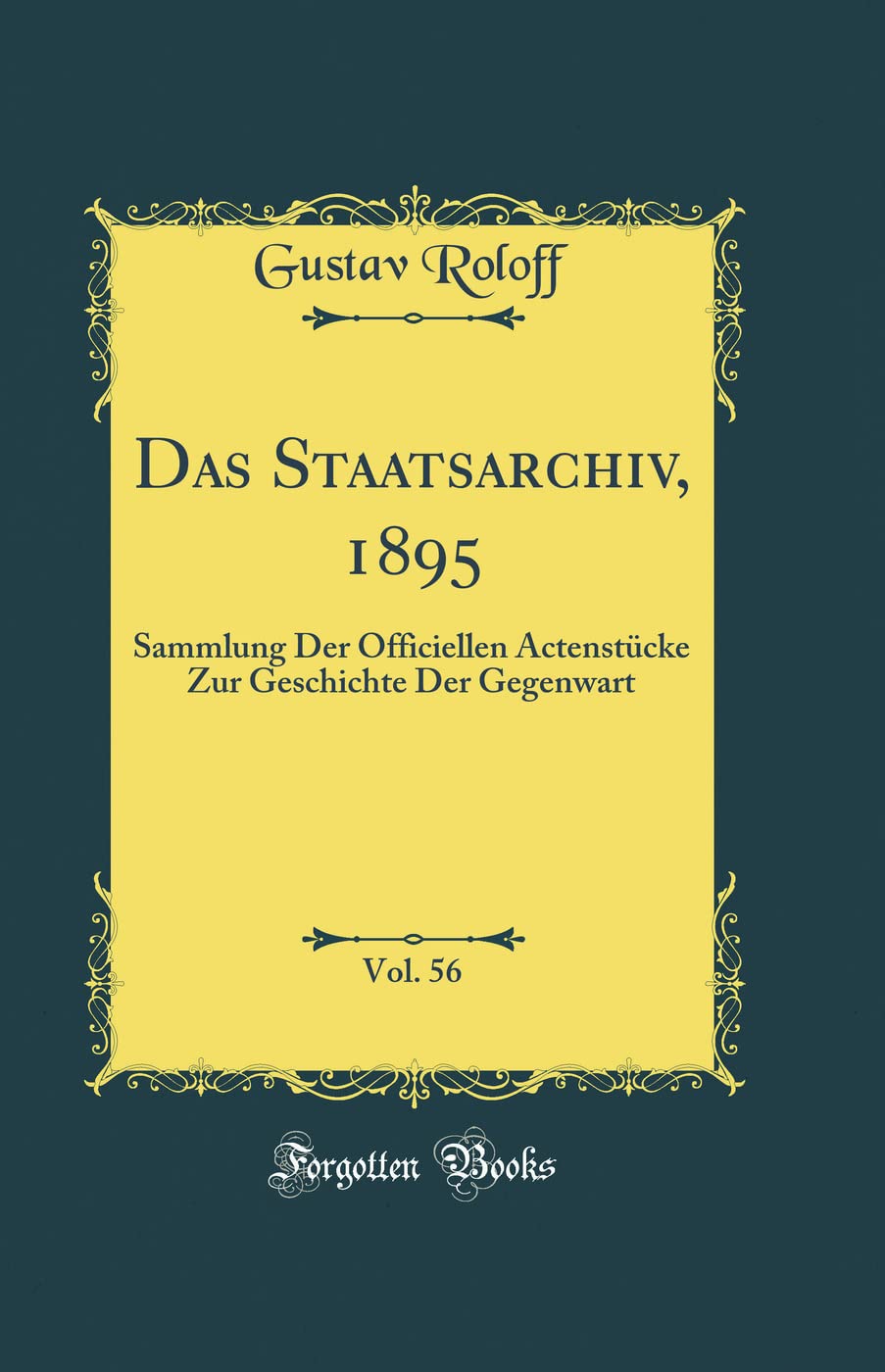 Das Staatsarchiv, 1895, Vol. 56: Sammlung Der Officiellen Actenstücke Zur Geschichte Der Gegenwart (Classic Reprint) Film, Art & Culture
