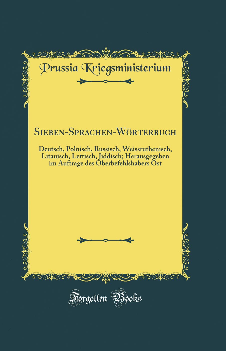 Sieben-Sprachen-Wörterbuch: Deutsch, Polnisch, Russisch, Weissruthenisch, Litauisch, Lettisch, Jiddisch; Herausgegeben im Auftrage des Oberbefehlshabers Ost (Classic Reprint) Foreign Languages ​​& Dictionaries
