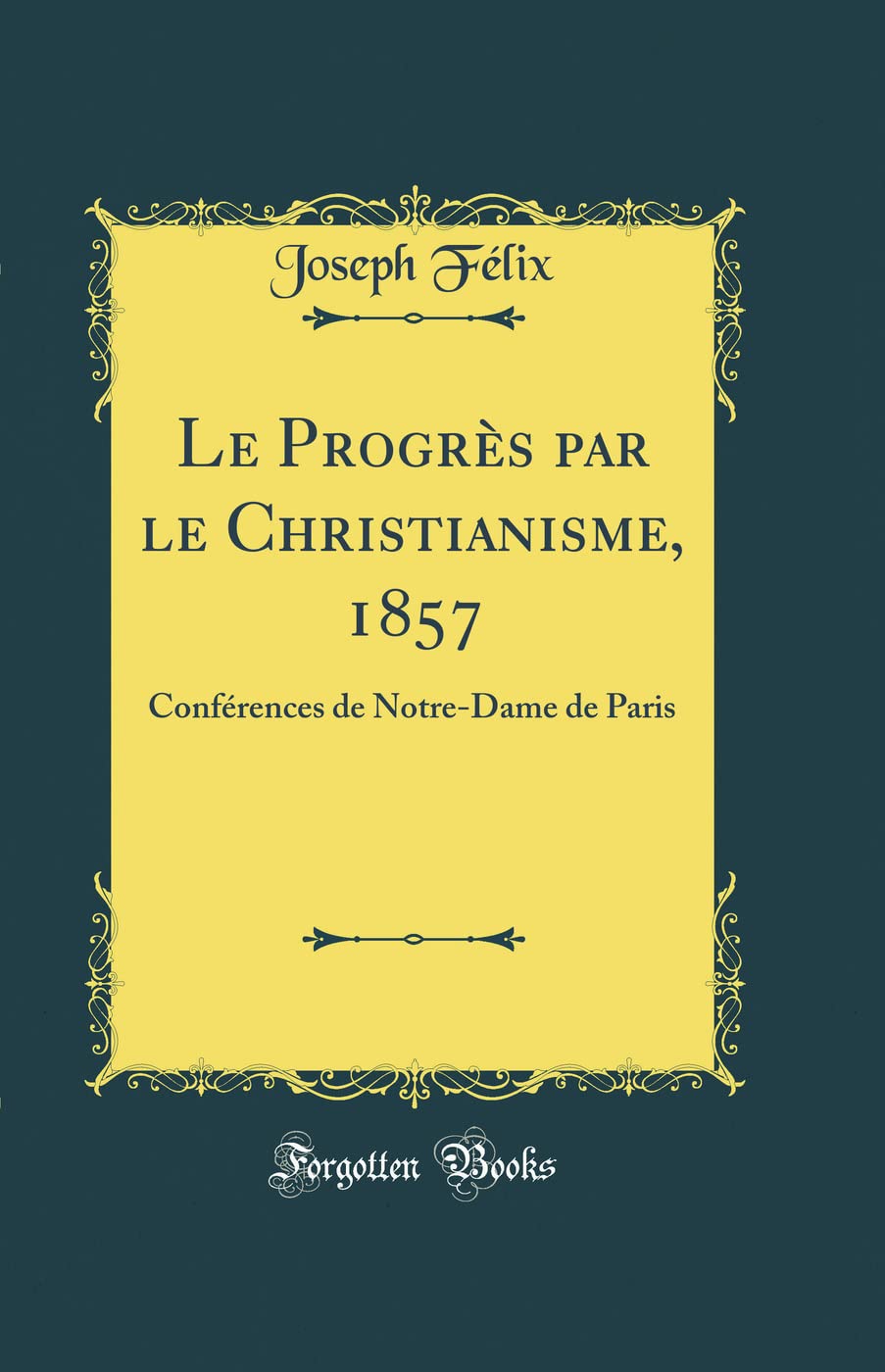 Le Progrès Par Le Christianisme, 1857: Conférences de Notre-Dame de Paris (Classic Reprint) book