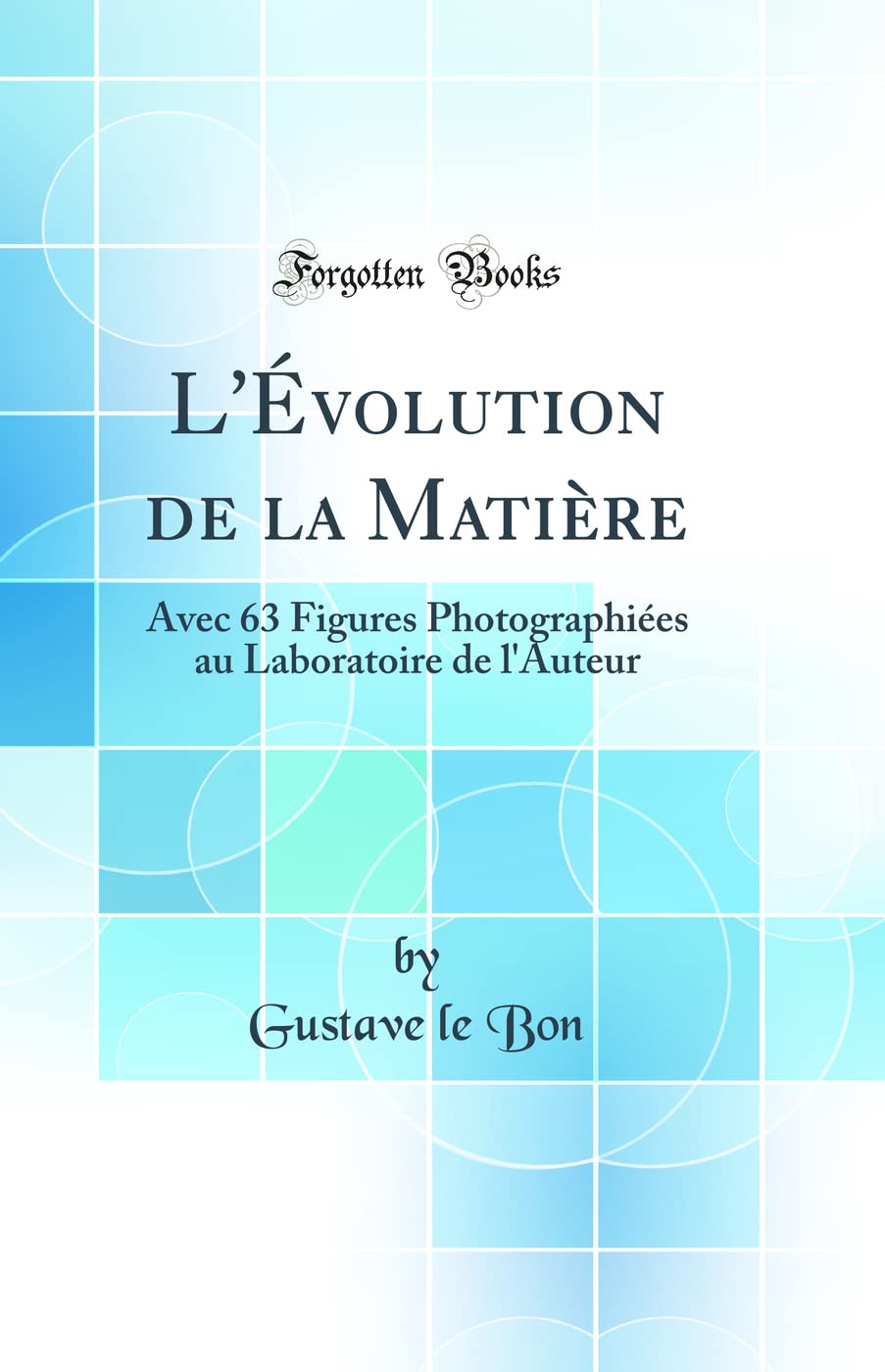L'Évolution de la Matière: Avec 63 Figures Photographiées Au Laboratoire de l'Auteur (Classic Reprint) book