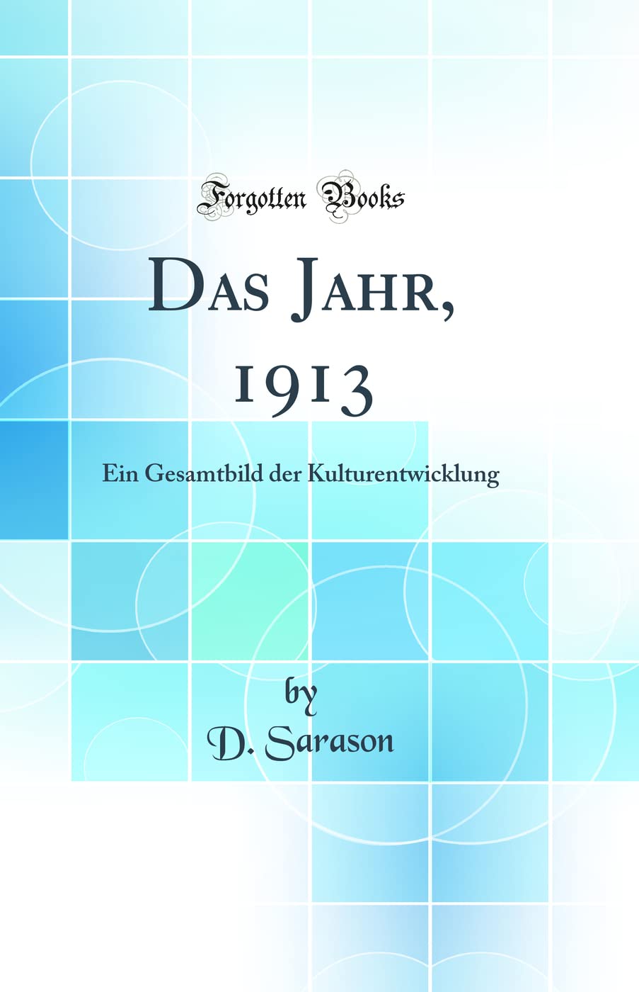 Das Jahr, 1913: Ein Gesamtbild der Kulturentwicklung (Classic Reprint) Politics & History