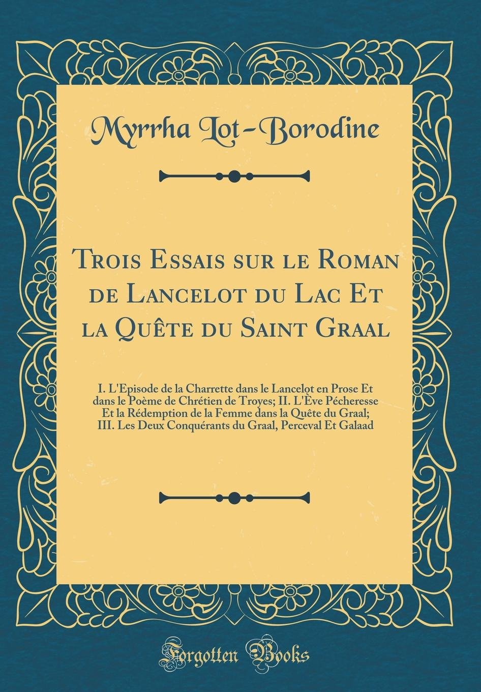 Trois Essais sur le Roman de Lancelot du Lac Et la Quête du Saint Graal: I. L'Épisode de la Charrette dans le Lancelot en Prose Et dans le Poème de ... Femme dans la Quête du Graal; III. Les Deux book
