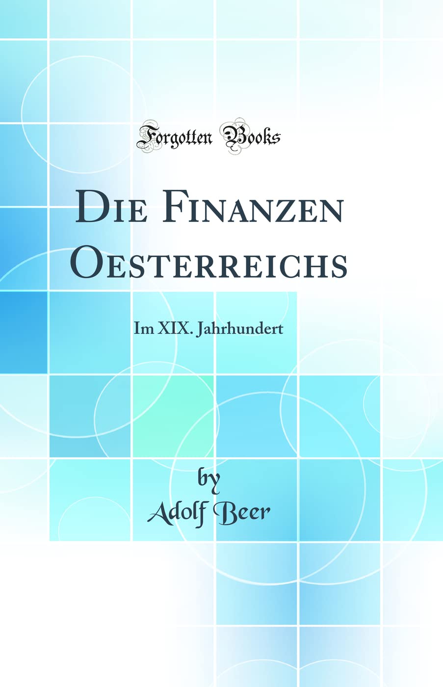 Die Finanzen Oesterreichs: Im XIX. Jahrhundert (Classic Reprint) Business, Finance & Career