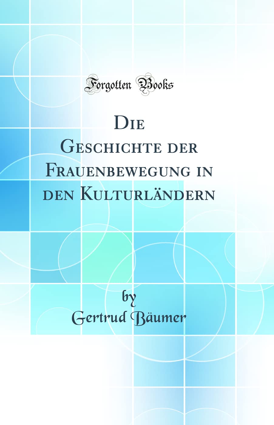 Die Geschichte Der Frauenbewegung in Den Kulturländern (Classic Reprint) Politics & History