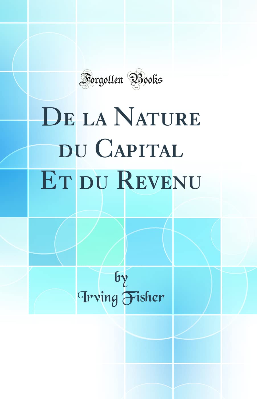 De la Nature du Capital Et du Revenu (Classic Reprint) book