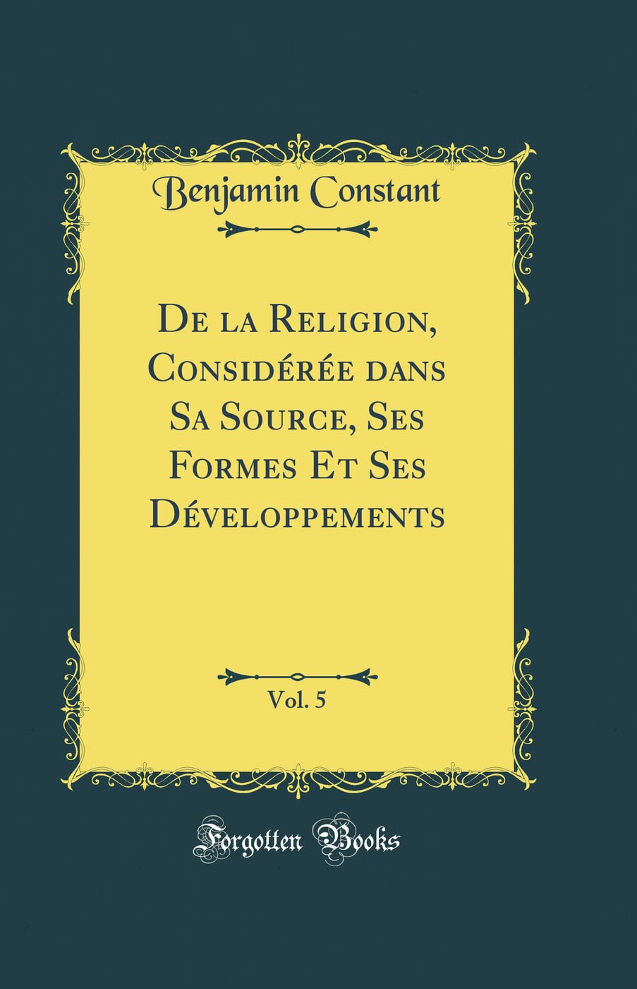 De la Religion, Considérée dans Sa Source, Ses Formes Et Ses Développements, Vol. 5 (Classic Reprint) book