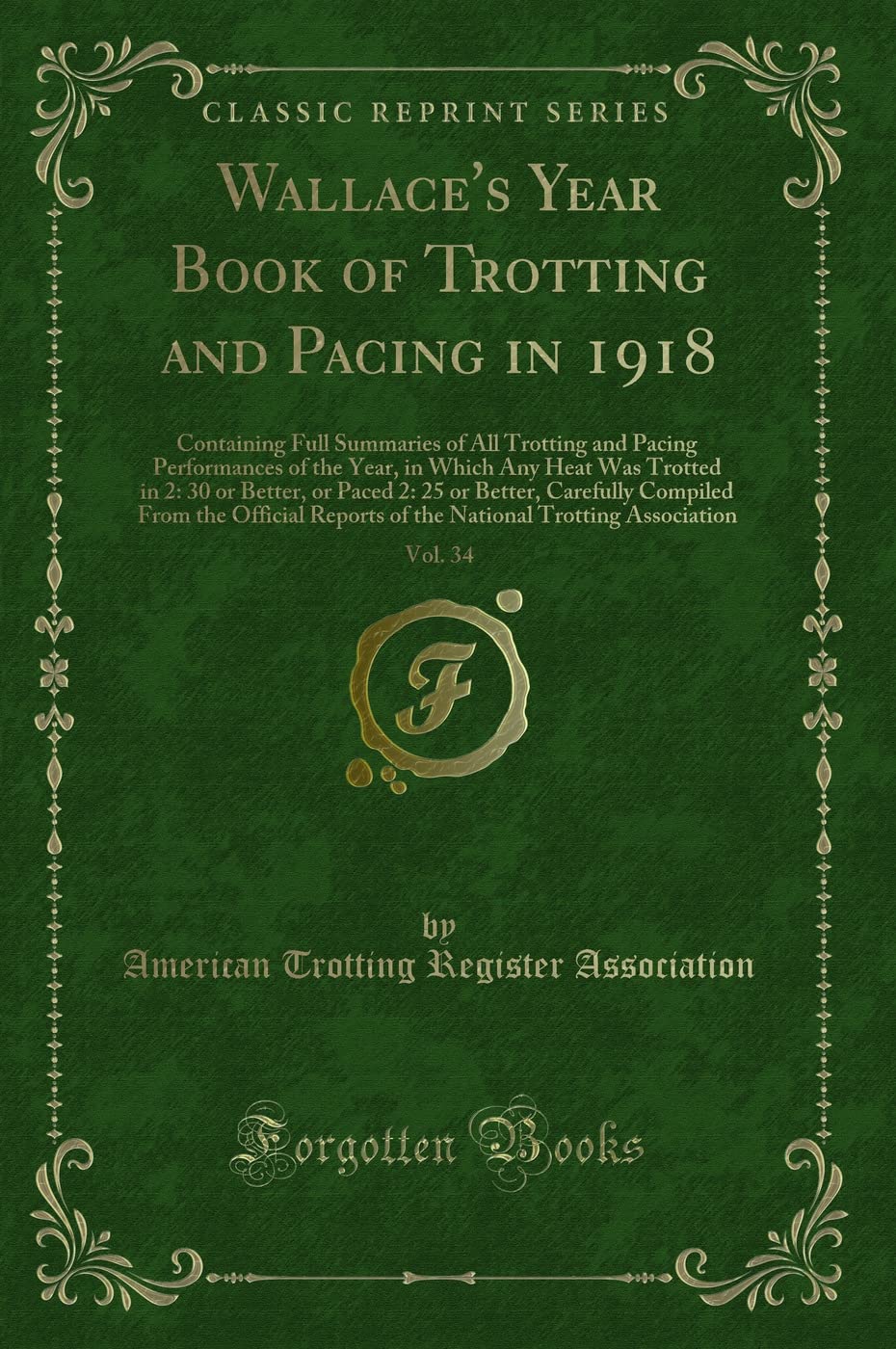 Wallace's Year Book of Trotting and Pacing in 1918, Vol. 34: Containing Full Summaries of All Trotting and Pacing Performances of the Year, in Which ... Carefully Compiled From the Official Re Novels & Short Stories
