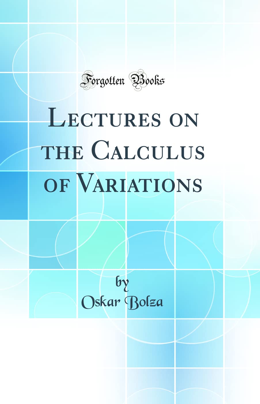 Lectures on the Calculus of Variations (Classic Reprint) Mathematics