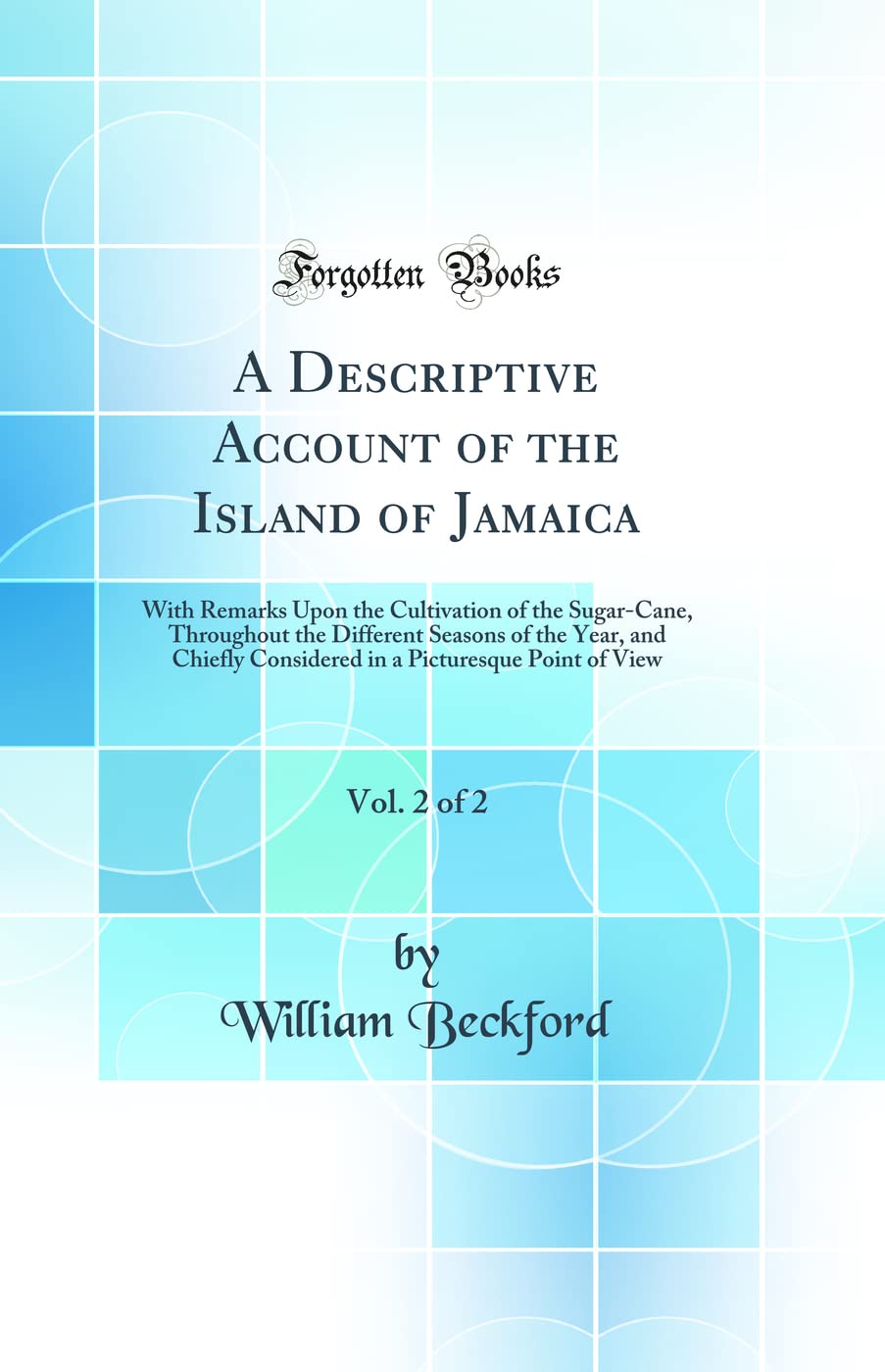 A Descriptive Account of the Island of Jamaica, Vol. 2 of 2: With Remarks Upon the Cultivation of the Sugar-Cane, Throughout the Different Seasons of ... a Picturesque Point of View (Classic Reprint) Books