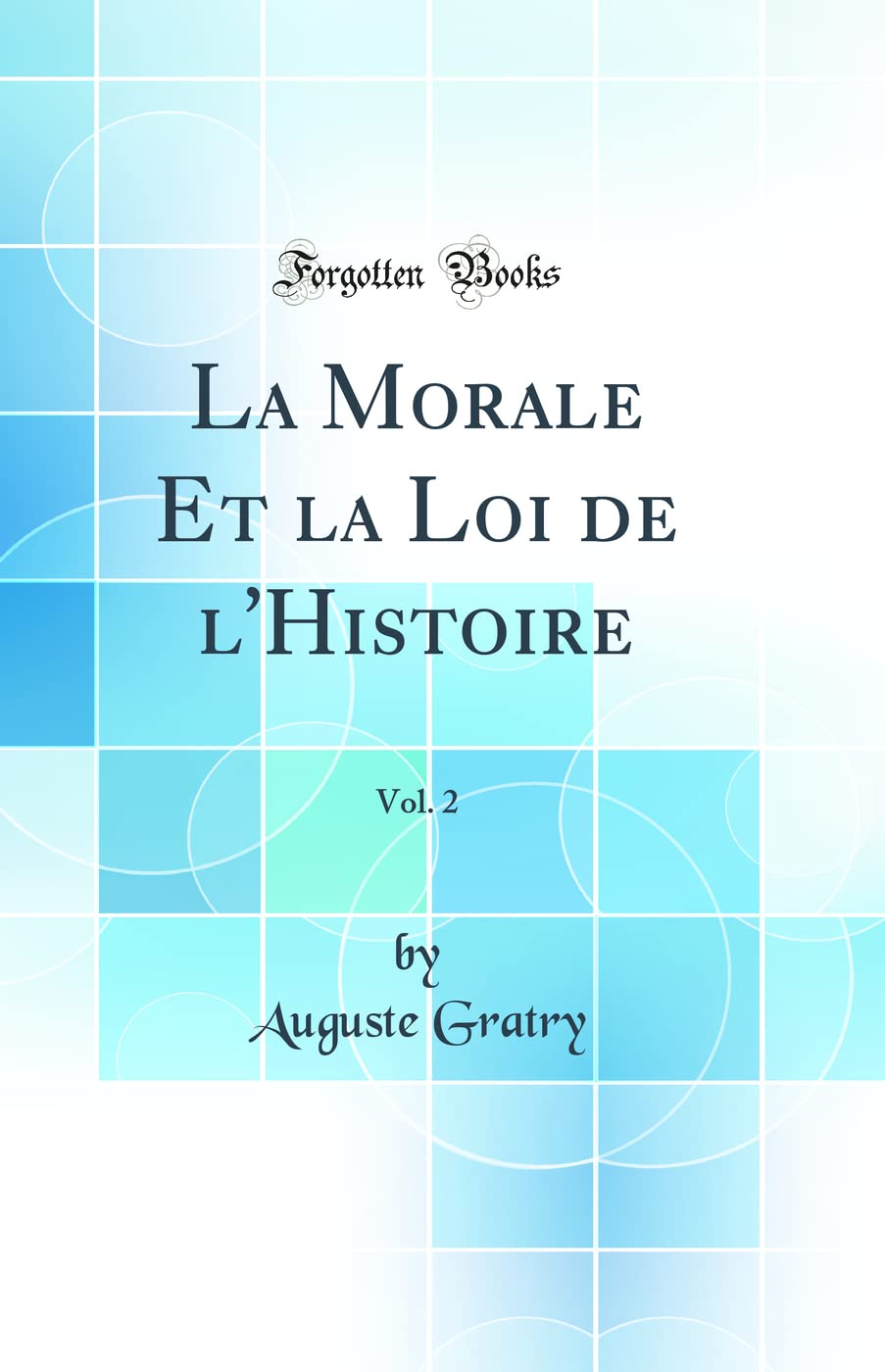 La Morale Et La Loi de l'Histoire, Vol. 2 (Classic Reprint) Social Sciences