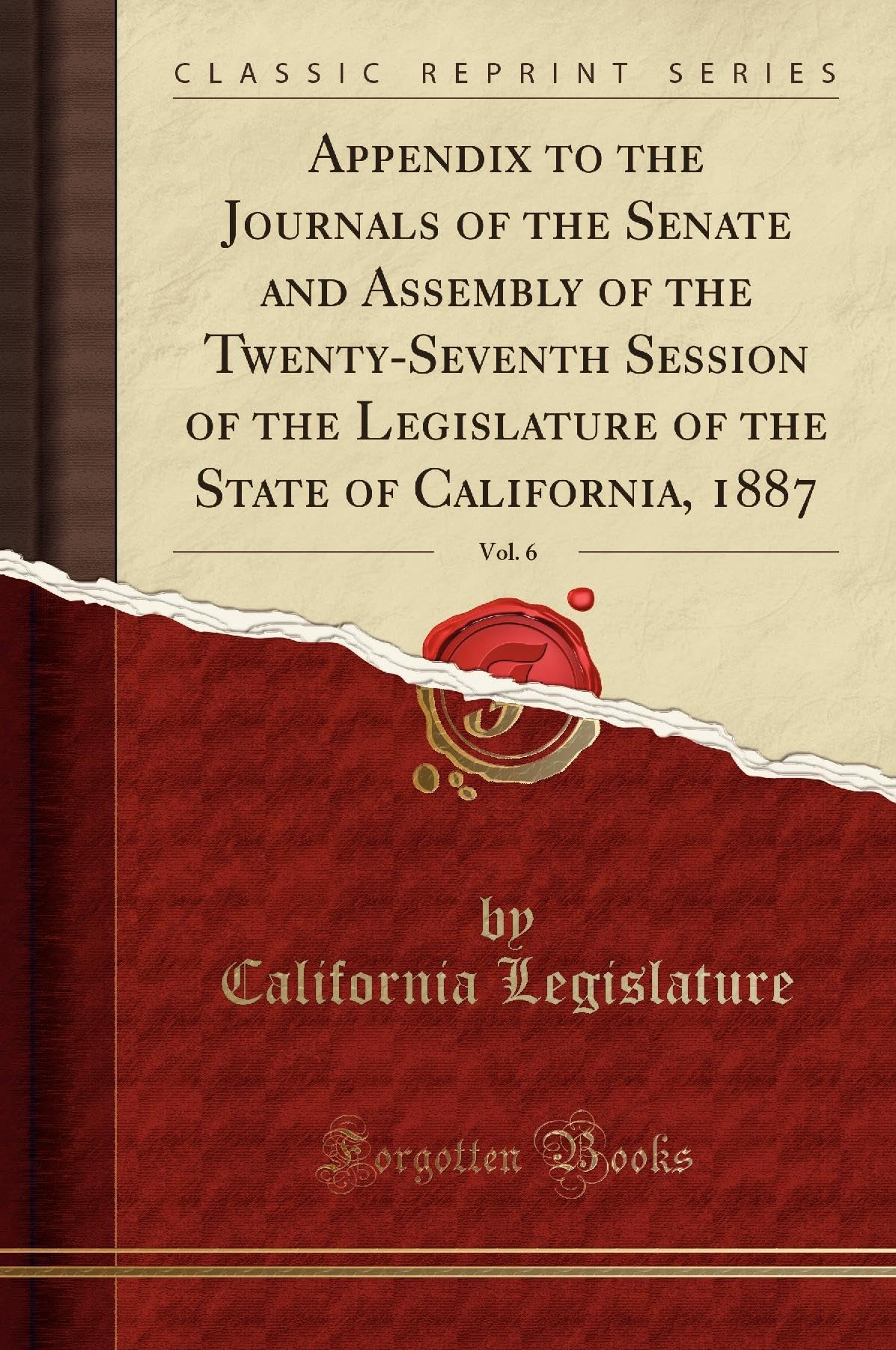 Appendix to the Journals of the Senate and Assembly of the Twenty-Seventh Session of the Legislature of the State of California, 1887, Vol. 6 (Classic Reprint) Business, Finance & Career