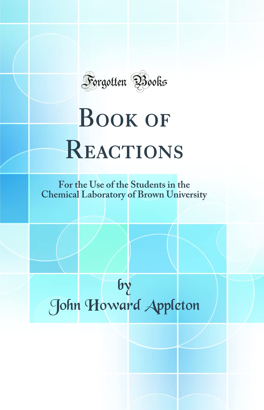 Book of Reactions: For the Use of the Students in the Chemical Laboratory of Brown University (Classic Reprint) Natural Sciences
