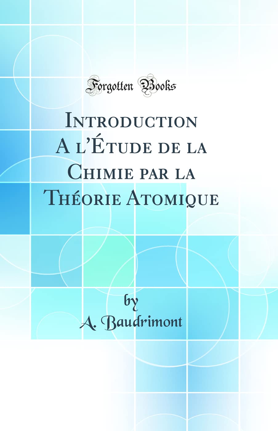 Introduction A l'Étude de la Chimie par la Théorie Atomique (Classic Reprint) book