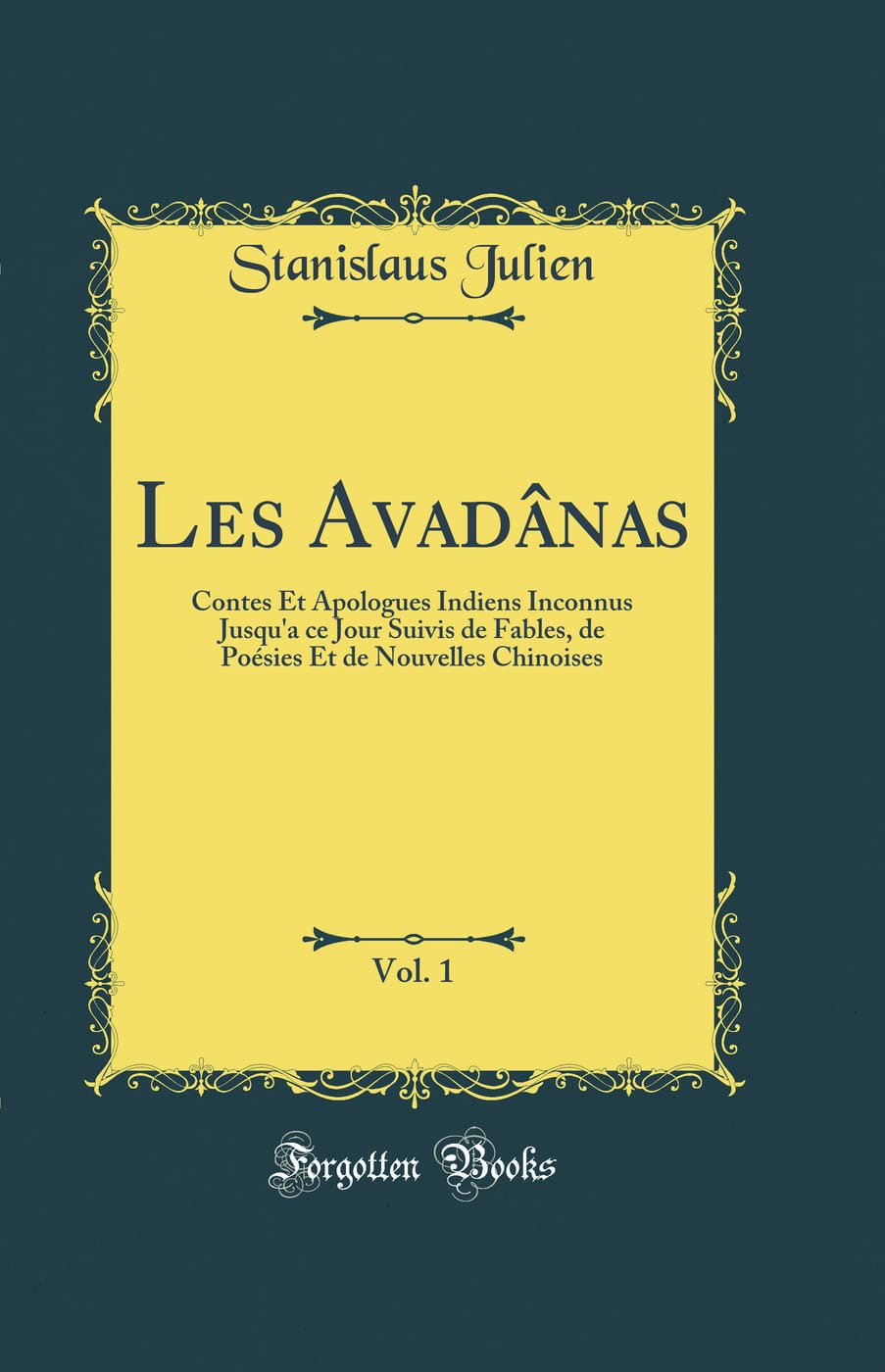 Les Avadânas, Vol. 1: Contes Et Apologues Indiens Inconnus Jusqu'a ce Jour Suivis de Fables, de Poésies Et de Nouvelles Chinoises (Classic Reprint) book