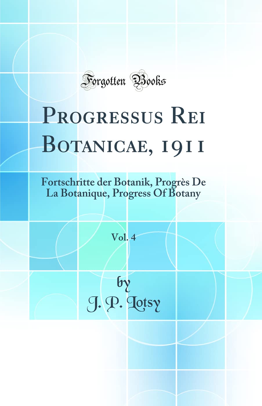 Progressus Rei Botanicae, 1911, Vol. 4: Fortschritte der Botanik, Progrès De La Botanique, Progress Of Botany (Classic Reprint) Business & Technology
