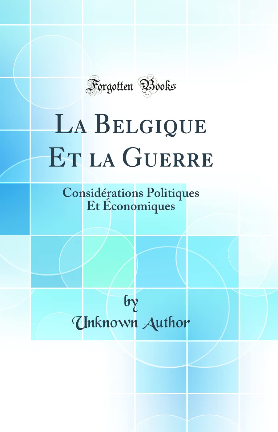 La Belgique Et la Guerre: Considérations Politiques Et Économiques (Classic Reprint) book