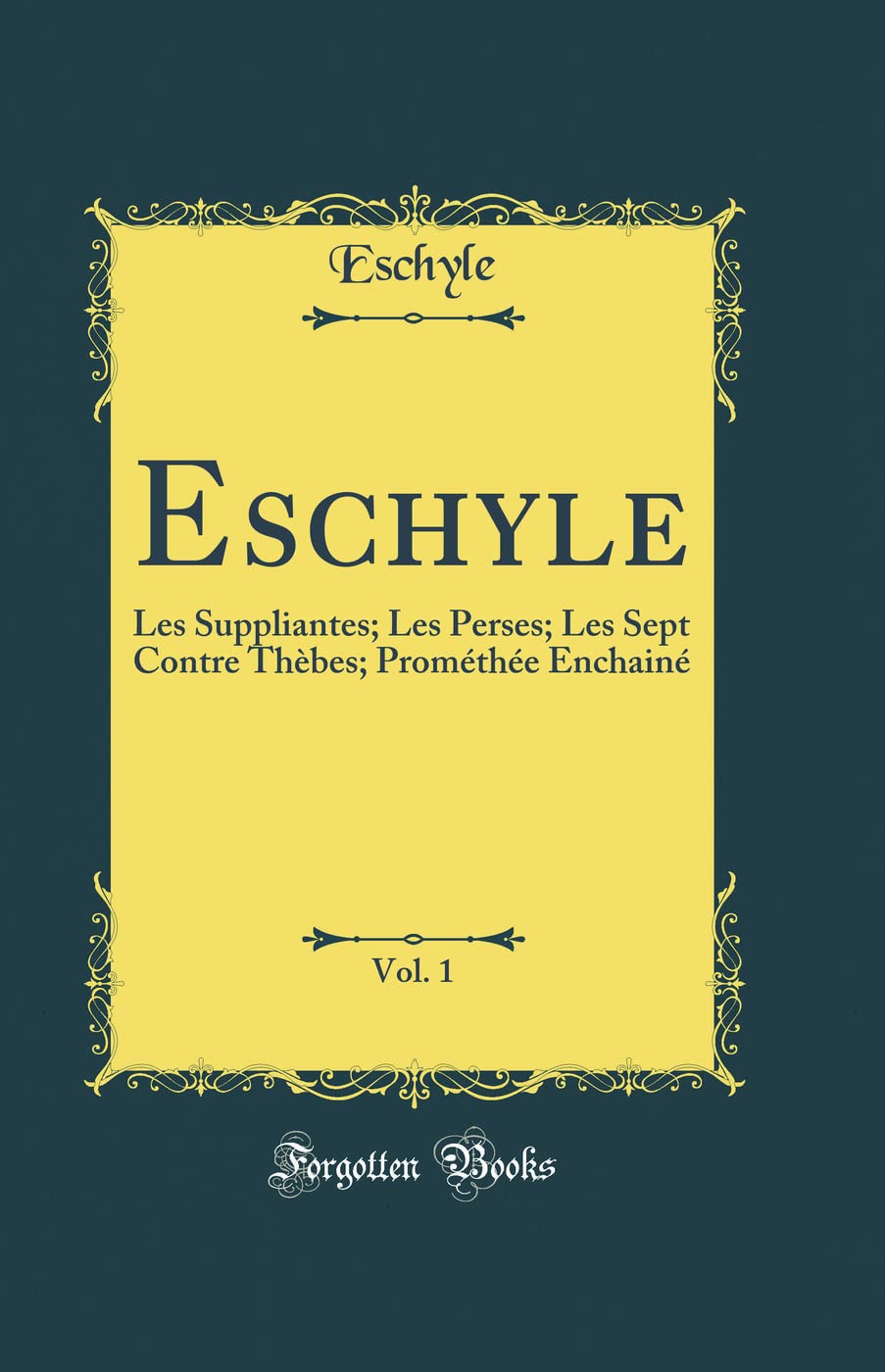 Eschyle, Vol. 1: Les Suppliantes; Les Perses; Les Sept Contre Thèbes; Prométhée Enchainé (Classic Reprint) book