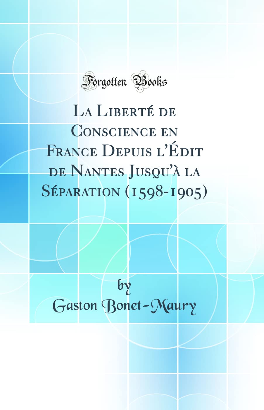 La Liberté de Conscience en France Depuis l'Édit de Nantes Jusqu'à la Séparation (1598-1905) (Classic Reprint) book