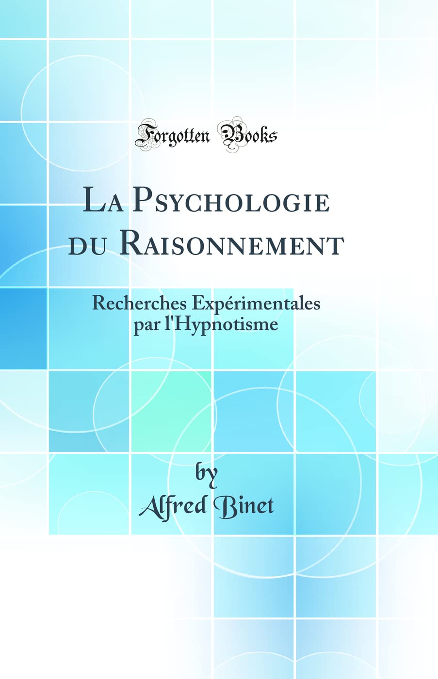 La Psychologie du Raisonnement: Recherches Expérimentales par l'Hypnotisme (Classic Reprint) book