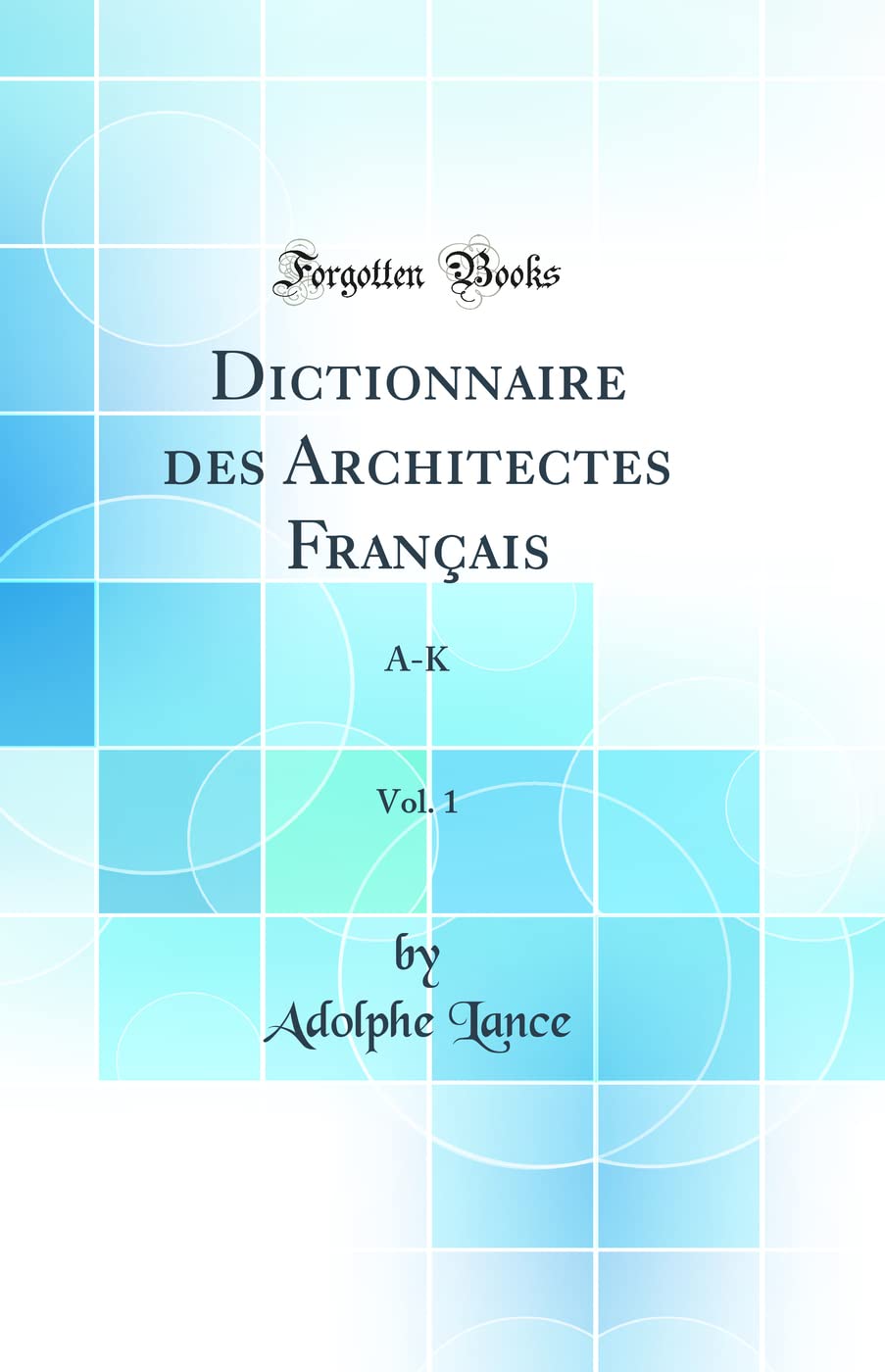 Dictionnaire des Architectes Français, Vol. 1: A-K (Classic Reprint) book
