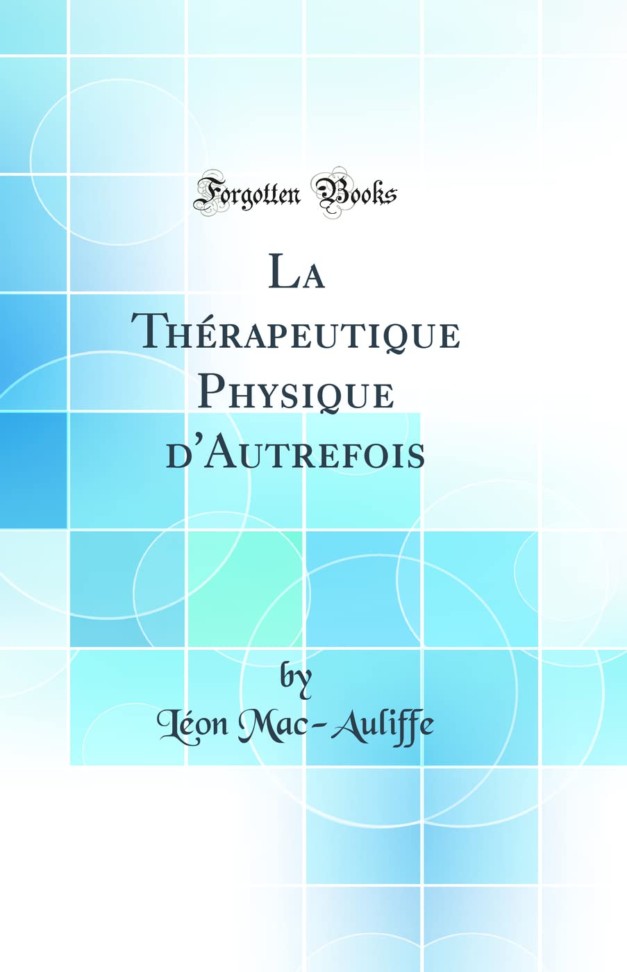 La Thérapeutique Physique d'Autrefois (Classic Reprint) book