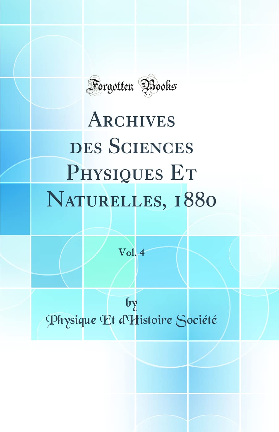 Archives des Sciences Physiques Et Naturelles, 1880, Vol. 4 (Classic Reprint) book