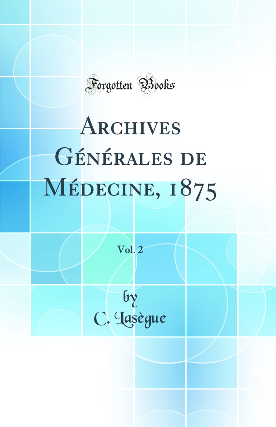 Archives Générales de Médecine, 1875, Vol. 2 (Classic Reprint) book