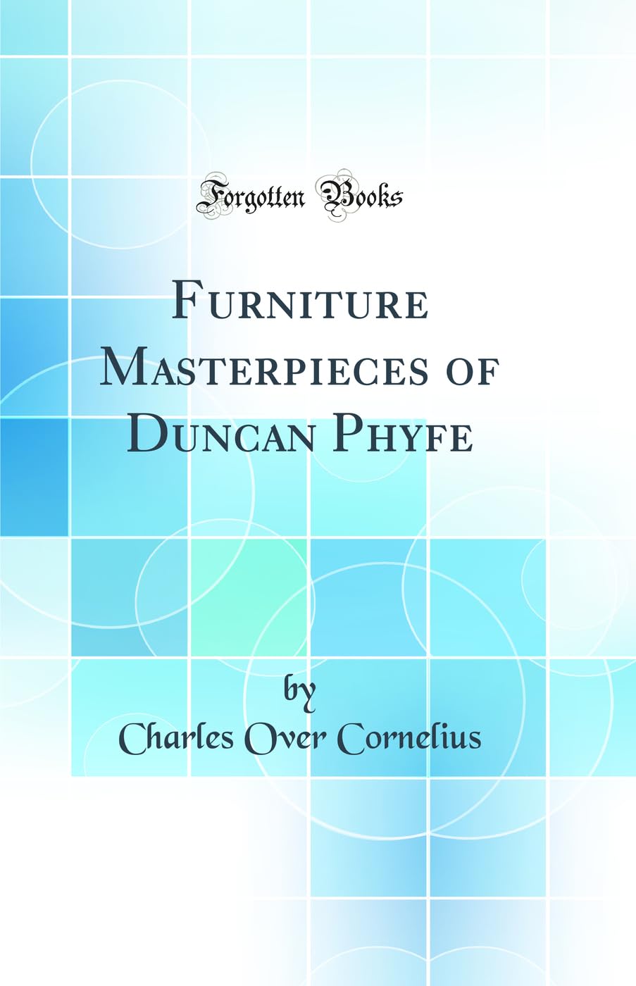 Furniture Masterpieces of Duncan Phyfe (Classic Reprint) Architecture