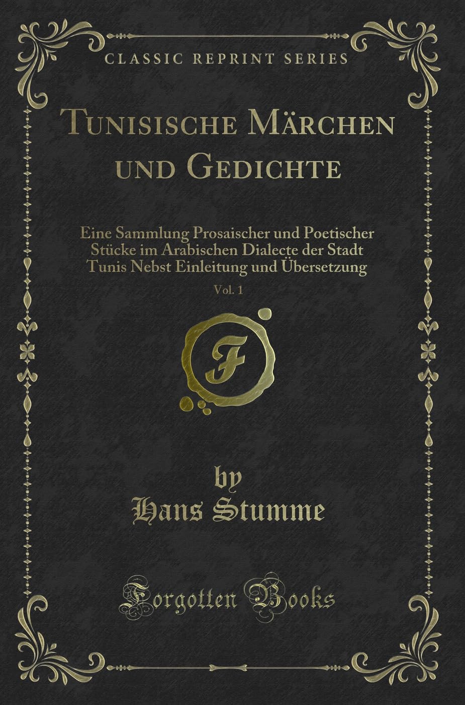 Tunisische Märchen und Gedichte, Vol. 1: Eine Sammlung Prosaischer und Poetischer Stücke im Arabischen Dialecte der Stadt Tunis Nebst Einleitung und Übersetzung (Classic Reprint) Fairy Tales & Legends