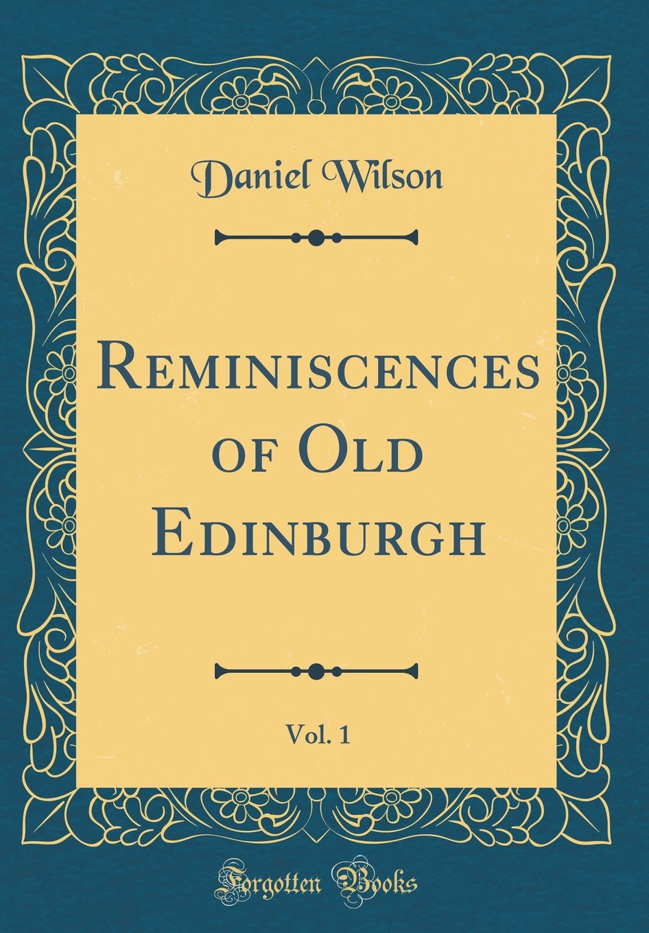 Reminiscences of Old Edinburgh, Vol. 1 (Classic Reprint) Memories