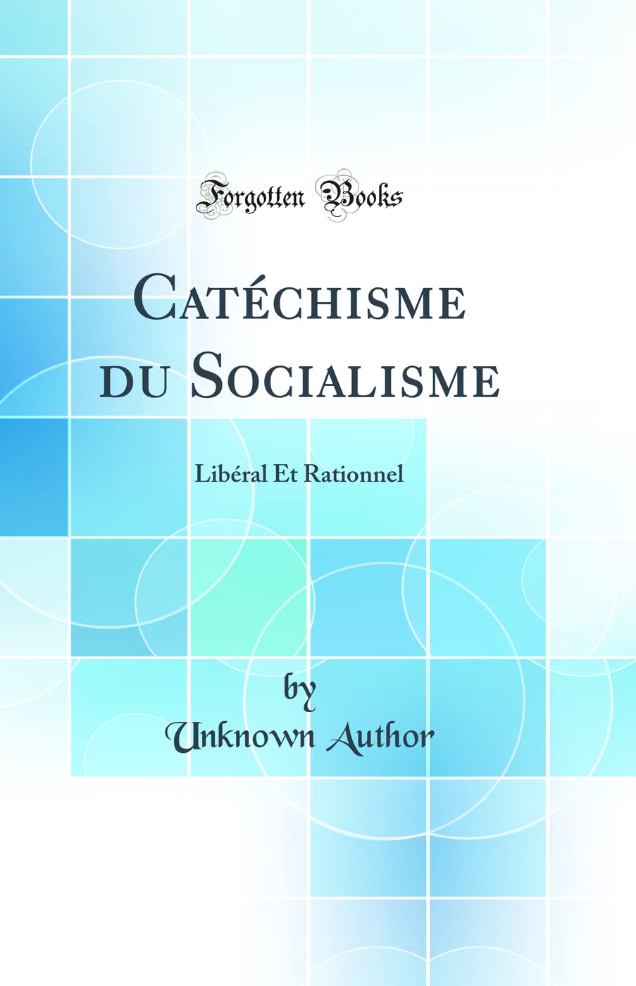 Catéchisme du Socialisme: Libéral Et Rationnel (Classic Reprint) book