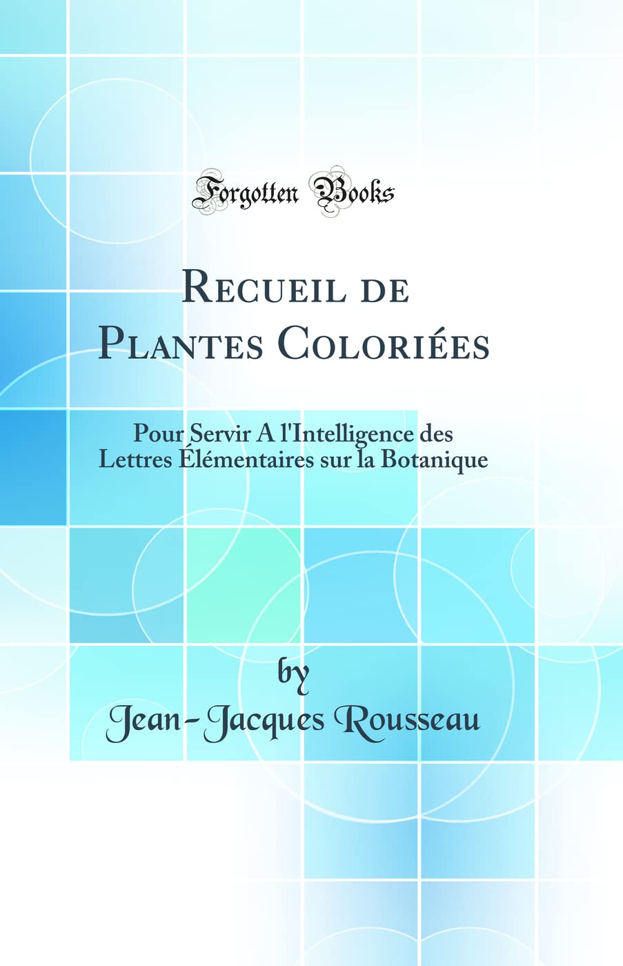 Recueil de Plantes Coloriées: Pour Servir a l'Intelligence Des Lettres Élémentaires Sur La Botanique (Classic Reprint) book