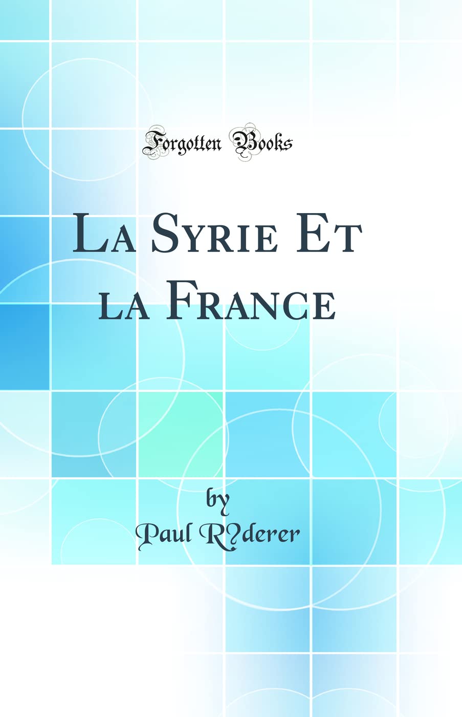 La Syrie Et la France (Classic Reprint) book