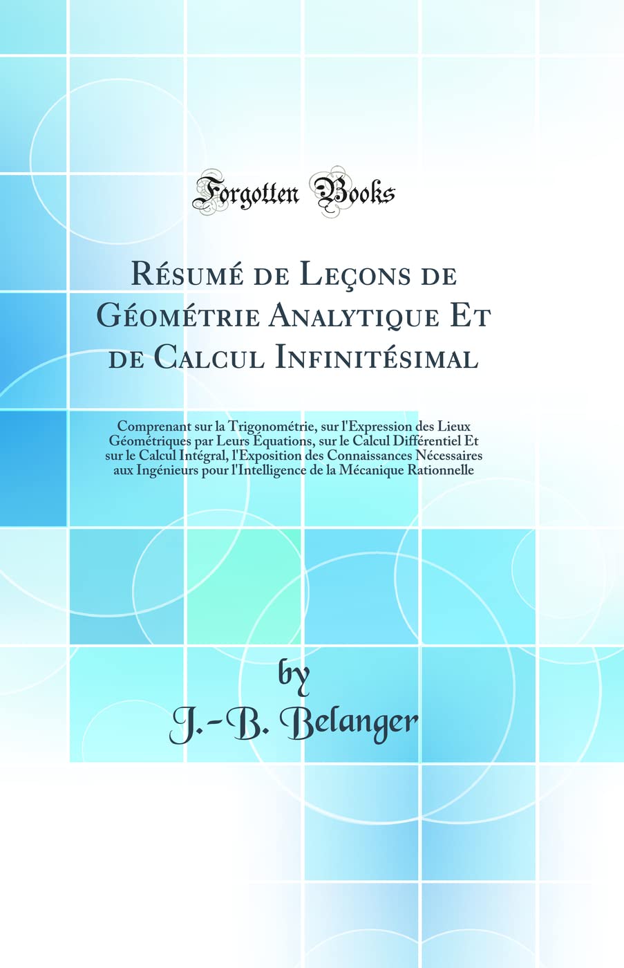 Résumé de Leçons de Géométrie Analytique Et de Calcul Infinitésimal: Comprenant sur la Trigonométrie, sur l'Expression des Lieux Géométriques par ... l'Exposition des Connaissances Nécessa book