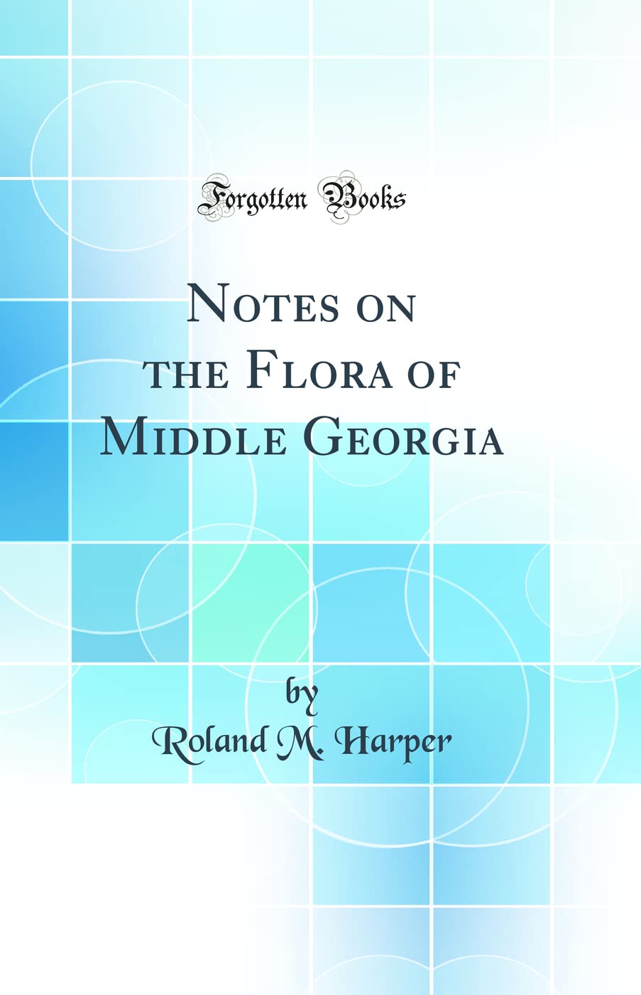 Notes on the Flora of Middle Georgia (Classic Reprint) Business & Technology