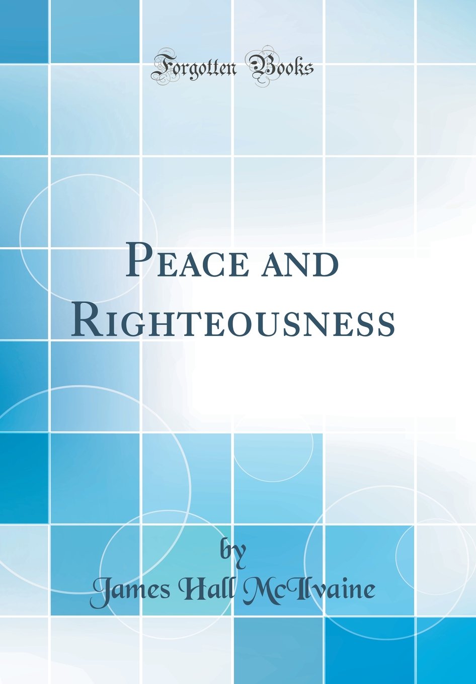 Peace and Righteousness (Classic Reprint) Politics & History