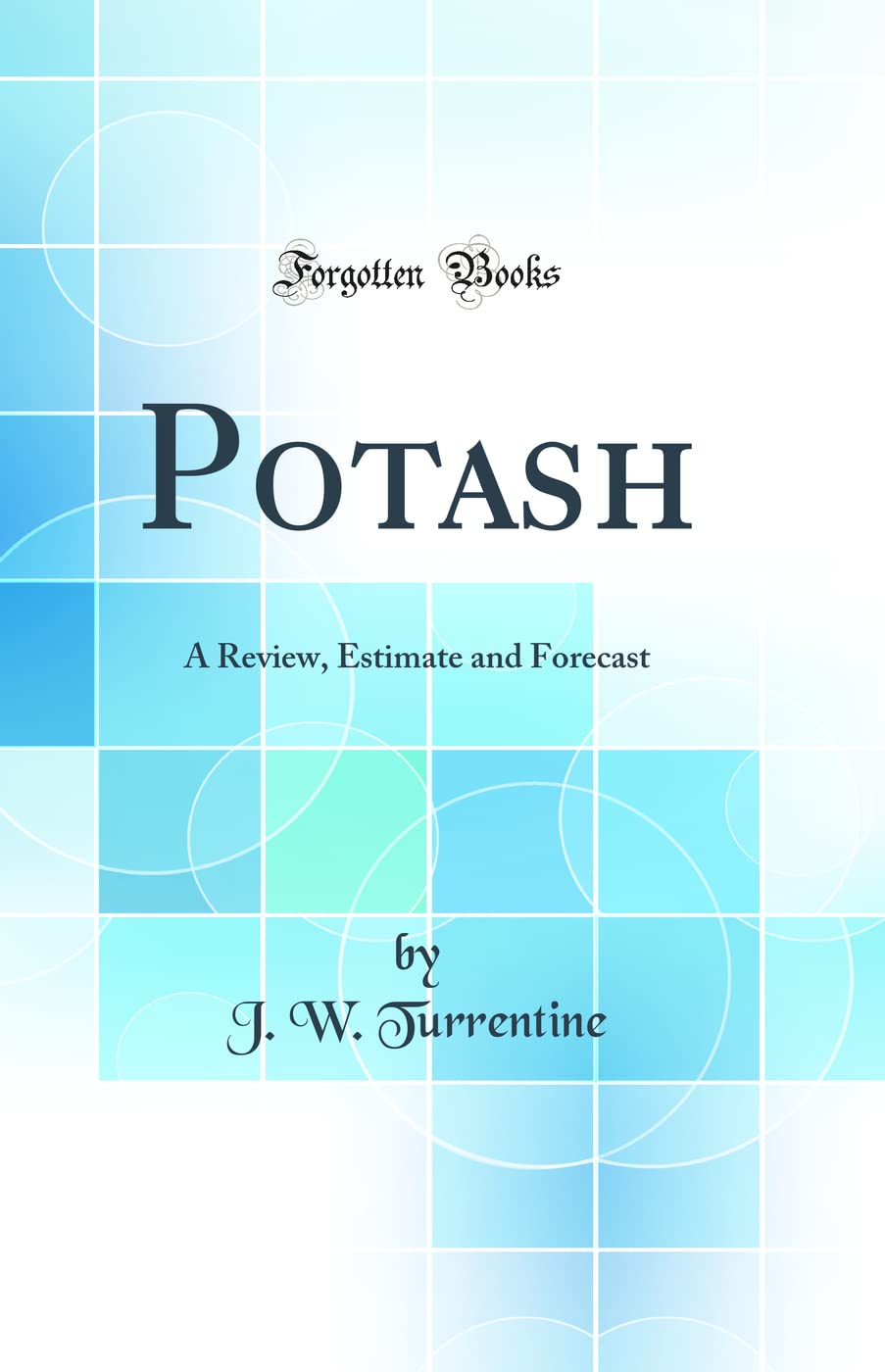 Potash: A Review, Estimate and Forecast (Classic Reprint) Natural Sciences
