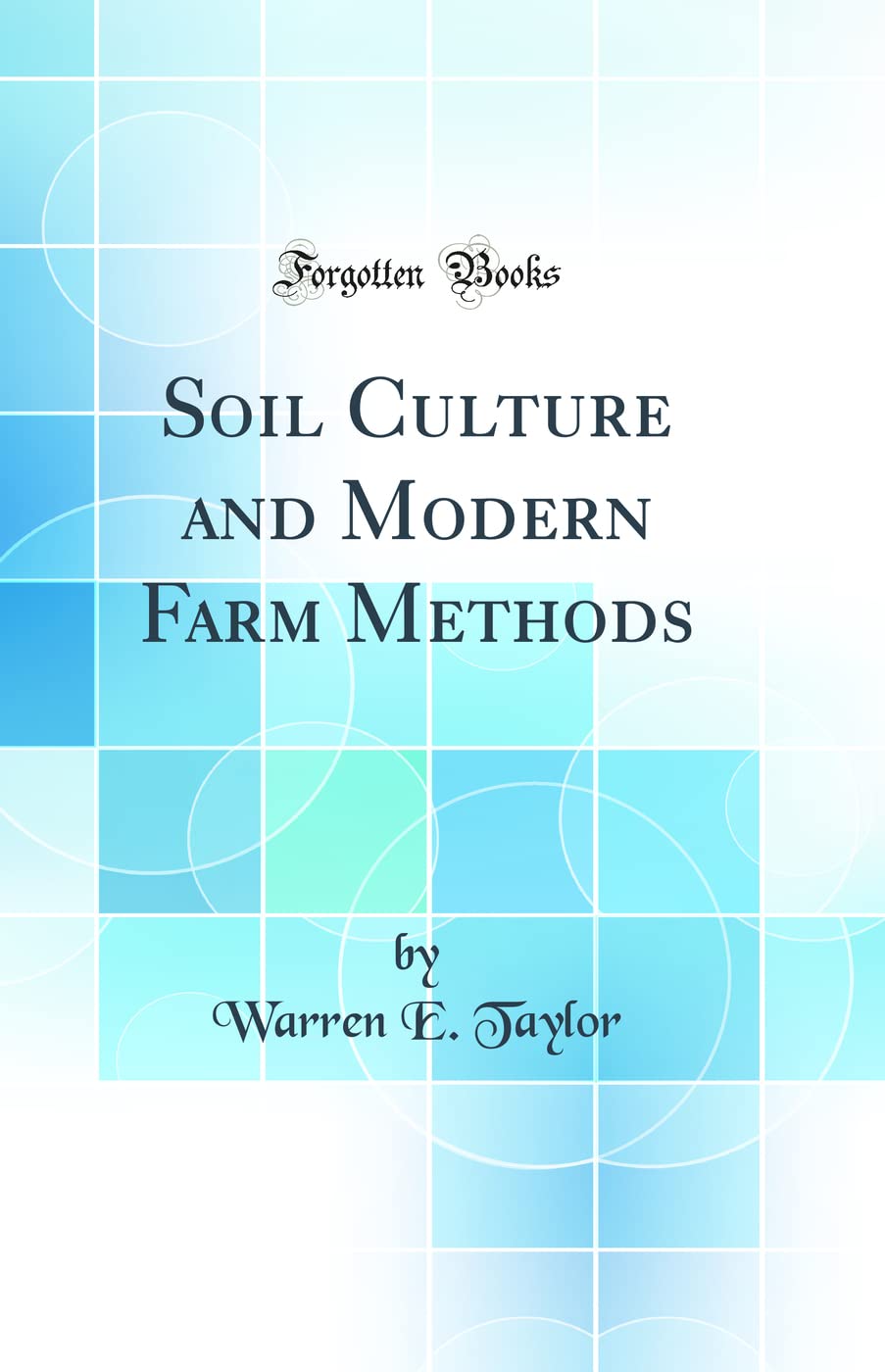 Soil Culture and Modern Farm Methods (Classic Reprint) Business, Finance & Career