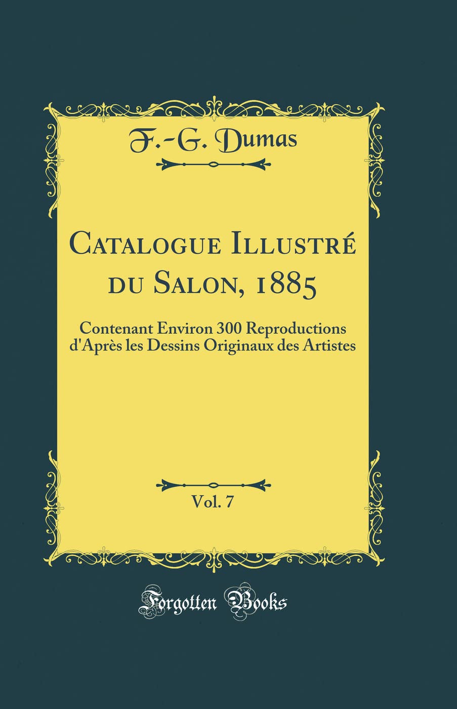 Catalogue Illustré du Salon, 1885, Vol. 7: Contenant Environ 300 Reproductions d'Après les Dessins Originaux des Artistes (Classic Reprint) book