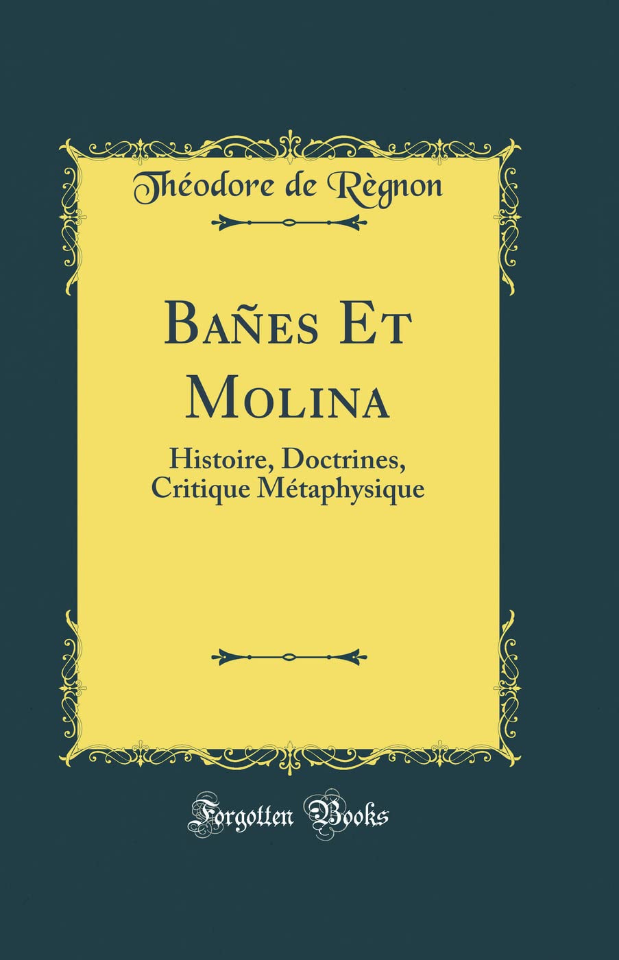 Bañes Et Molina: Histoire, Doctrines, Critique Métaphysique (Classic Reprint) book