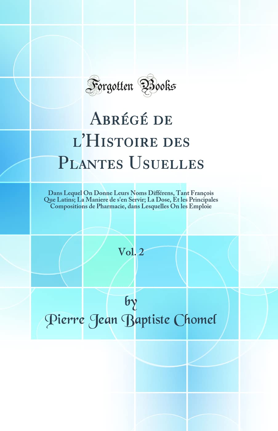 Abrégé de l'Histoire des Plantes Usuelles, Vol. 2: Dans Lequel On Donne Leurs Noms Différens, Tant François Que Latins; La Maniere de s'en Servir; La ... Lesquelles On les Emploie (Classic Reprint) book