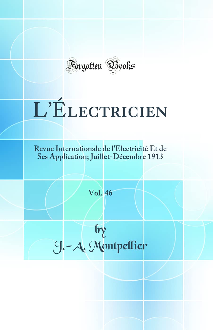 L'Électricien, Vol. 46: Revue Internationale de l'Électricité Et de Ses Application; Juillet-Décembre 1913 (Classic Reprint) book