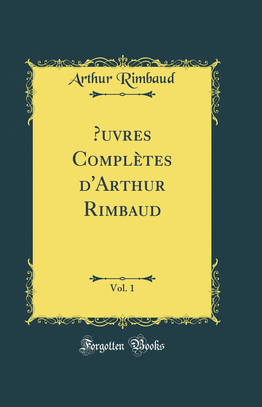 uvres Complètes d'Arthur Rimbaud, Vol. 1 (Classic Reprint) book