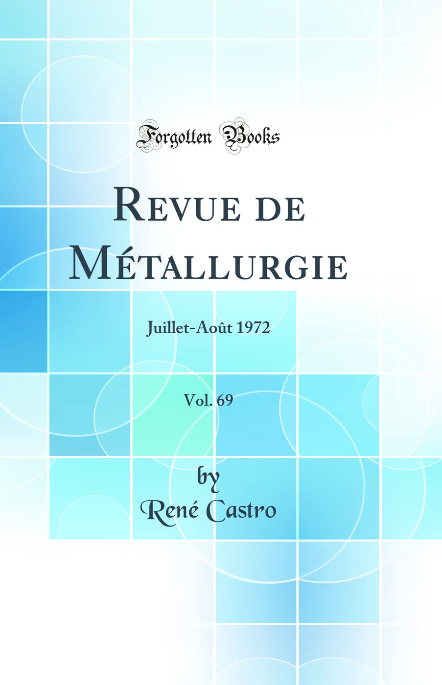 Revue de Métallurgie, Vol. 69: Juillet-Août 1972 (Classic Reprint) book