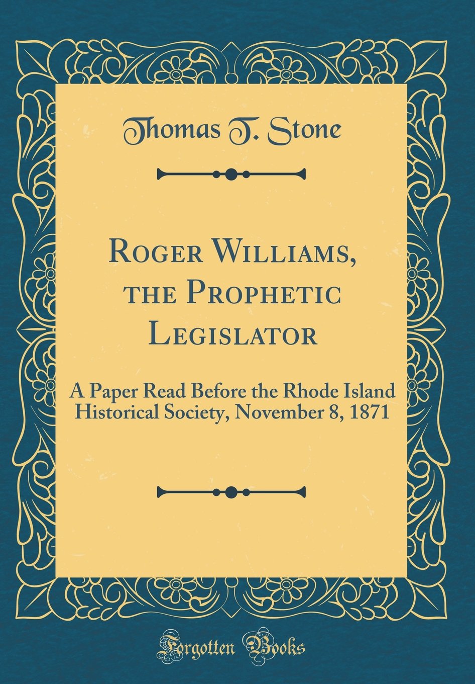 Roger Williams, the Prophetic Legislator: A Paper Read Before the Rhode Island Historical Society, November 8, 1871 (Classic Reprint) Film, Art & Culture